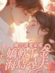 搬空渣爹家產，嬌軟千金海島尋夫