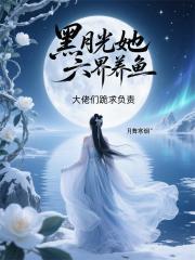 黑月光她六界養魚大佬們跪求負責