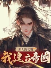 加入漠北後,我建立帝國