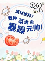 廢材被棄？我種菜治癒暴躁元帥！