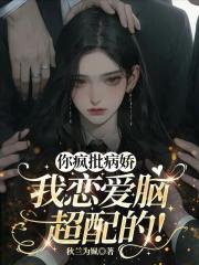 你瘋批病嬌，我戀愛腦，超配的！