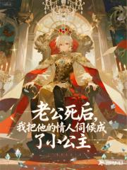 老公死後，我把他的情人伺候成了小公主