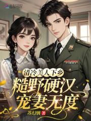 清冷美人下鄉，糙野硬漢寵妻無度