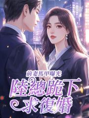 前妻馬甲曝光，陸總跪下求複婚