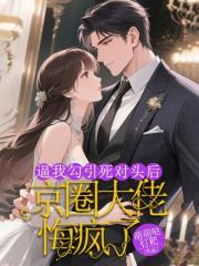 逼我勾引死對頭後,京圈大佬悔瘋了